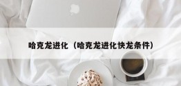 哈克龙进化（哈克龙进化快龙条件）