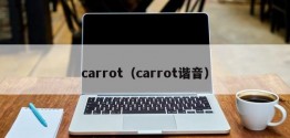 carrot（carrot谐音）